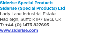 Siderise Special Products Siderise (Special Products) Ltd Lady Lane Industrial Estate Hadleigh, Suffolk IP7 6BQ, UK T...