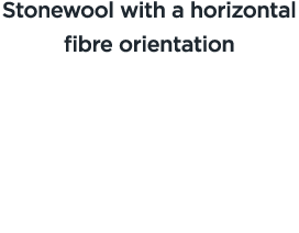 Stonewool with a horizontal bre orientation