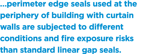 …perimeter edge seals used at the periphery of building with curtain walls are subjected to different conditions and ...