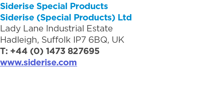 Siderise Special Products Siderise (Special Products) Ltd Lady Lane Industrial Estate Hadleigh, Suffolk IP7 6BQ, UK T...